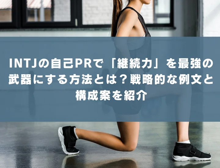 【INTJ 自己pr 継続力】INTJの自己PRで「継続力」を最強の武器にする方法とは？戦略的な例文と構成案を紹介